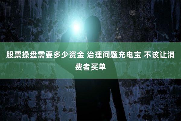股票操盘需要多少资金 治理问题充电宝 不该让消费者买单