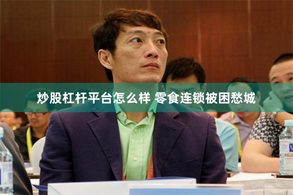 炒股杠杆平台怎么样 零食连锁被困愁城