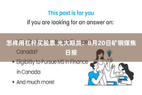 怎样用杠杆买股票 光大期货：8月20日矿钢煤焦日报
