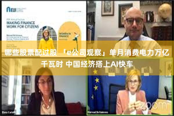 哪些股票配过股 「e公司观察」单月消费电力万亿千瓦时 中国经济搭上AI快车