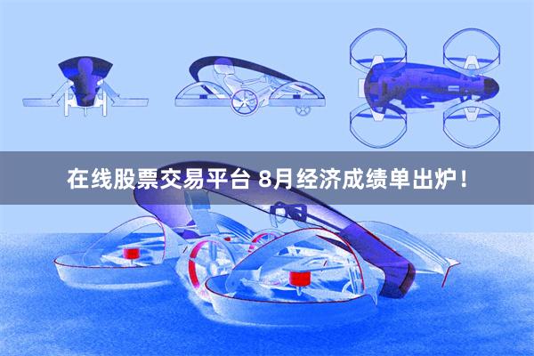 在线股票交易平台 8月经济成绩单出炉！