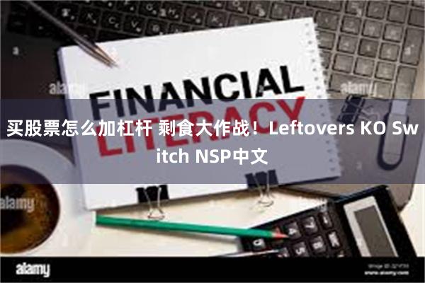 买股票怎么加杠杆 剩食大作战！Leftovers KO Switch NSP中文